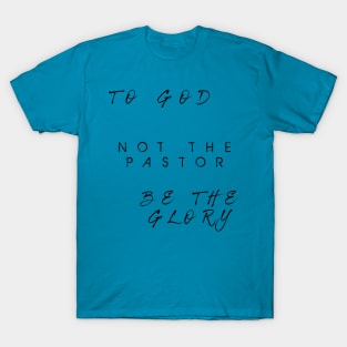 To God Not the Pastor T-Shirt